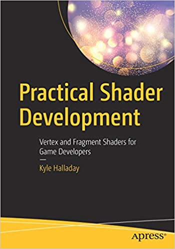 Practical Shader Development Vertex and Fragment Shaders for Game Developers